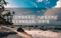白虎91日常使用笔记：内容呈现方式与主观体验总结，白虎t恤