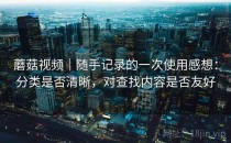 蘑菇视频｜随手记录的一次使用感想：分类是否清晰，对查找内容是否友好