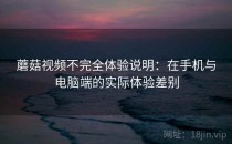 蘑菇视频不完全体验说明：在手机与电脑端的实际体验差别