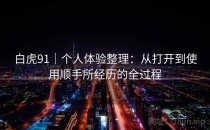 白虎91｜个人体验整理：从打开到使用顺手所经历的全过程