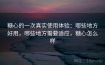 糖心的一次真实使用体验：哪些地方好用，哪些地方需要适应，糖心怎么样