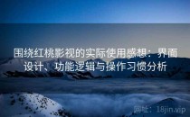 围绕红桃影视的实际使用感想：界面设计、功能逻辑与操作习惯分析