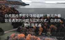 白虎图片不完全体验说明：新用户最容易遇到的问题与应对方式，白虎的图片简笔画