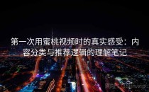 第一次用蜜桃视频时的真实感受：内容分类与推荐逻辑的理解笔记