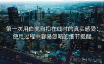 第一次用白虎自扣在线时的真实感受：使用过程中容易忽略的细节提醒