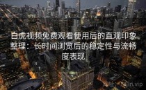 白虎视频免费观看使用后的直观印象整理：长时间浏览后的稳定性与流畅度表现