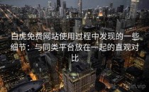 白虎免费网站使用过程中发现的一些细节：与同类平台放在一起的直观对比