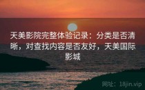 天美影院完整体验记录：分类是否清晰，对查找内容是否友好，天美国际影城