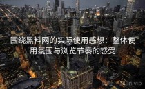 围绕黑料网的实际使用感想：整体使用氛围与浏览节奏的感受